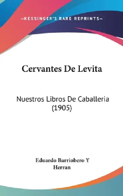Cervantes De Levita: Nuestros Libros De Caballeria (1905) by Eduardo Barriobero y. Herran