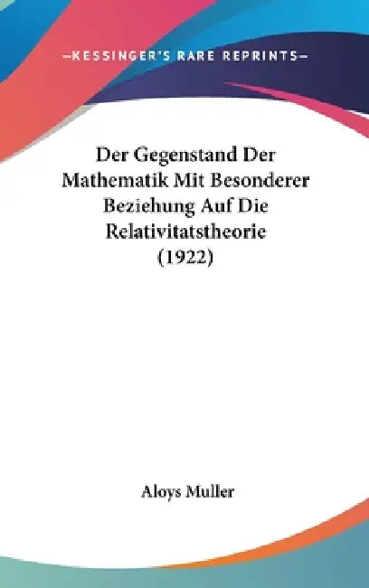 Der Gegenstand Der Mathematik Mit Besonderer Beziehung Auf Die Relativitatstheorie (1922) by Aloys Muller
