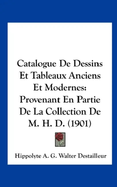 Catalogue De Dessins Et Tableaux Anciens Et Modernes: Provenant En Partie De La Collection De M. H. D. (1901) by Hippolyte A. G. Walter Destailleur