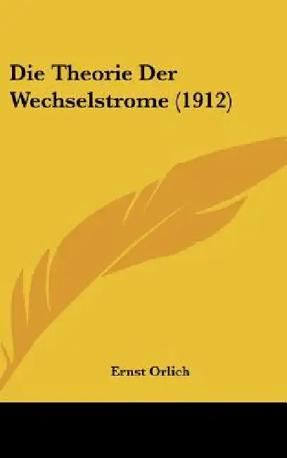 Die Theorie Der Wechselstrome (1912) by Ernst Orlich