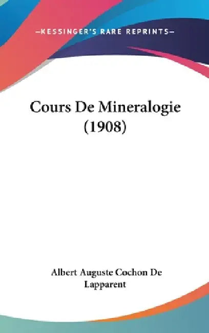 Cours De Mineralogie (1908) by Albert Auguste Cochon De Lapparent