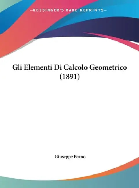 Gli Elementi Di Calcolo Geometrico (1891) by Giuseppe Peano