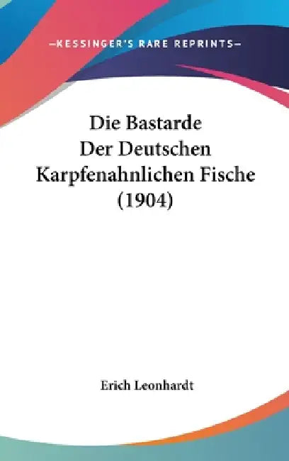Die Bastarde Der Deutschen Karpfenahnlichen Fische (1904) by Erich Leonhardt