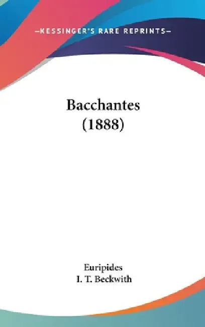 Bacchantes (1888) by Euripides, I. T. Beckwith