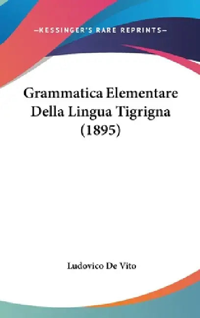 Grammatica Elementare Della Lingua Tigrigna (1895) by Ludovico De Vito