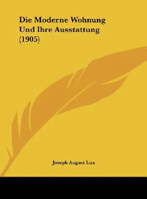 Die Moderne Wohnung Und Ihre Ausstattung (1905) by Joseph August Lux