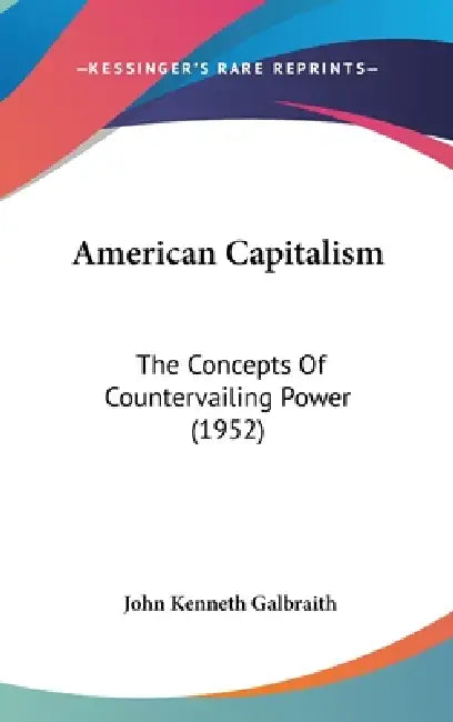 American Capitalism: The Concepts Of Countervailing Power (1952) by John Kenneth Galbraith