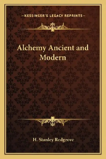 Alchemy Ancient and Modern by H. Stanley Redgrove