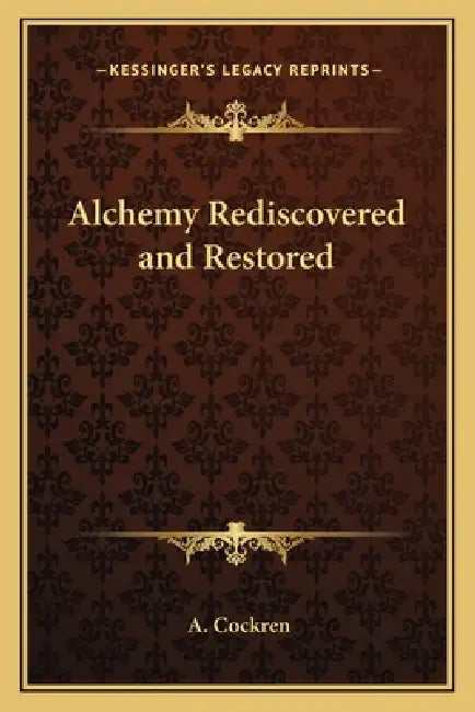 Alchemy Rediscovered and Restored by A. Cockren