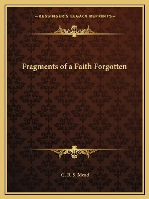 Fragments of a Faith Forgotten by G. R. S. Mead