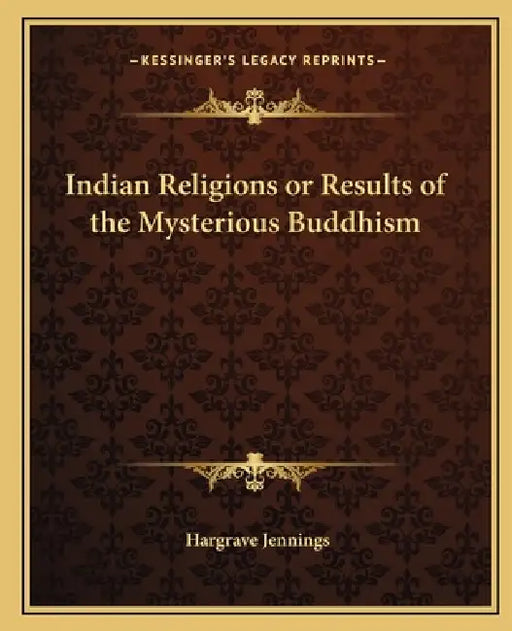 Indian Religions or Results of the Mysterious Buddhism by Hargrave Jennings
