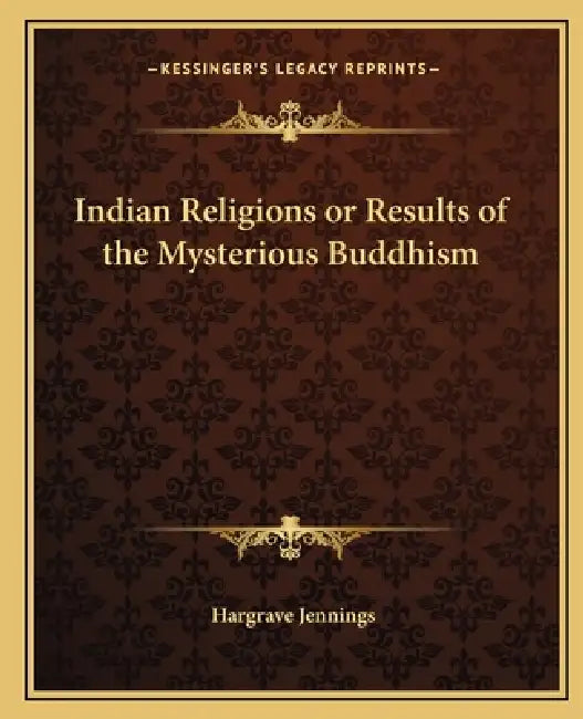 Indian Religions or Results of the Mysterious Buddhism by Hargrave Jennings