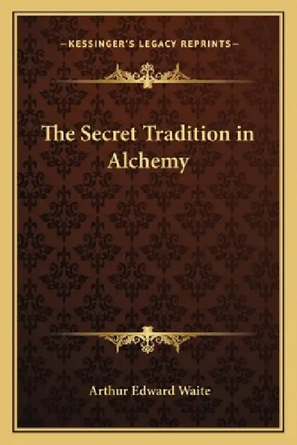 The Secret Tradition in Alchemy by Arthur Edward Waite