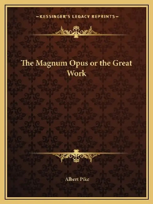 The Magnum Opus or the Great Work by Albert Pike