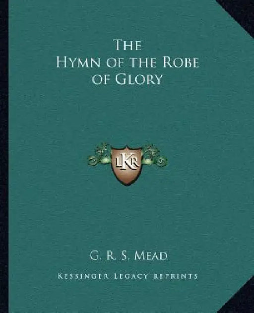 The Hymn of the Robe of Glory by G. R. S. Mead