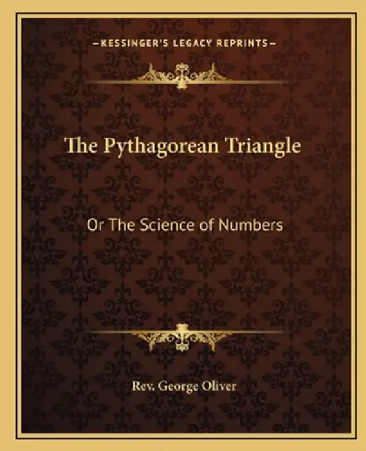 The Pythagorean Triangle: Or The Science of Numbers by George Oliver