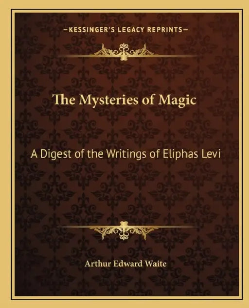 The Mysteries of Magic: A Digest of the Writings of Eliphas Levi by Arthur Edward Waite
