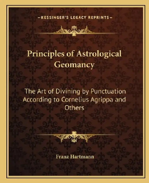 Principles of Astrological Geomancy: The Art of Divining by Punctuation According to Cornelius Agrippa and Others by Franz Hartmann