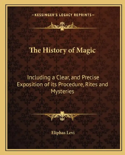 The History of Magic: Including a Clear, and Precise Exposition of its Procedure, Rites and Mysteries by Eliphas Levi