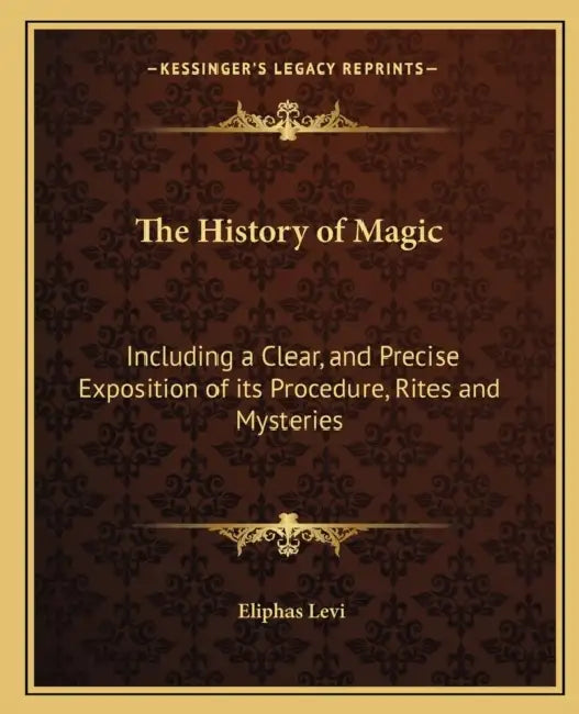 The History of Magic: Including a Clear, and Precise Exposition of its Procedure, Rites and Mysteries by Eliphas Levi