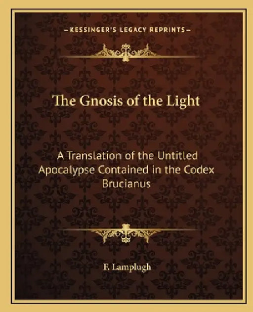 The Gnosis of the Light: A Translation of the Untitled Apocalypse Contained in the Codex Brucianus by F. Lamplugh