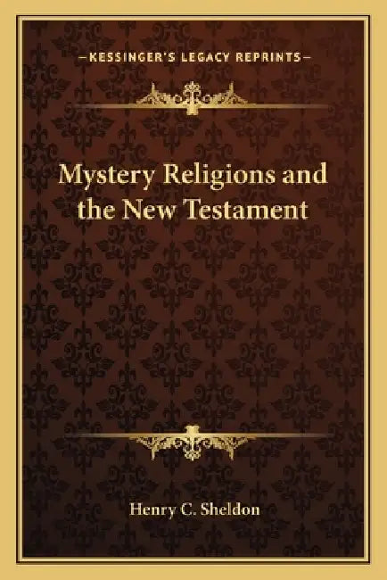 Mystery Religions and the New Testament by Henry C. Sheldon