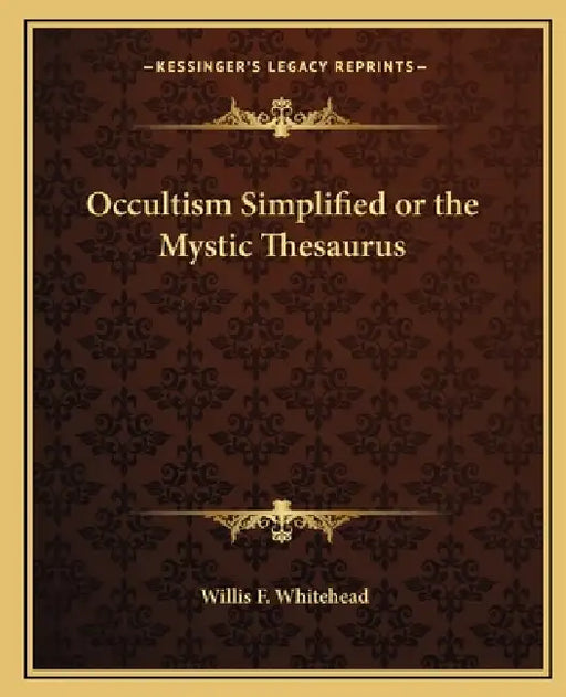 Occultism Simplified or the Mystic Thesaurus by Willis F. Whitehead