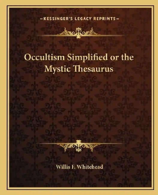 Occultism Simplified or the Mystic Thesaurus by Willis F. Whitehead