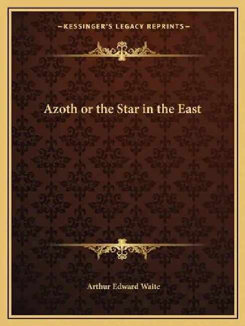 Azoth or the Star in the East by Arthur Edward Waite