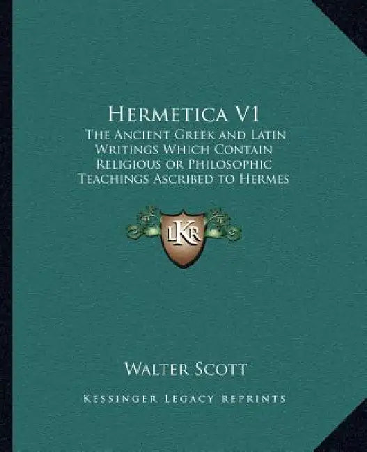 Hermetica V1: The Ancient Greek and Latin Writings Which Contain Religiousthe Ancient Greek and Latin Writings Which Contain Religio by Walter Scott