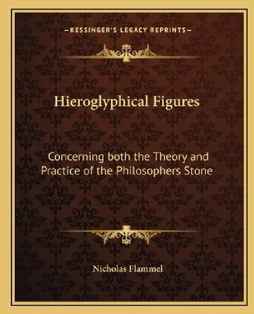 Hieroglyphical Figures: Concerning Both the Theory and Practice of the Philosophers Stone by Nicholas Flammel