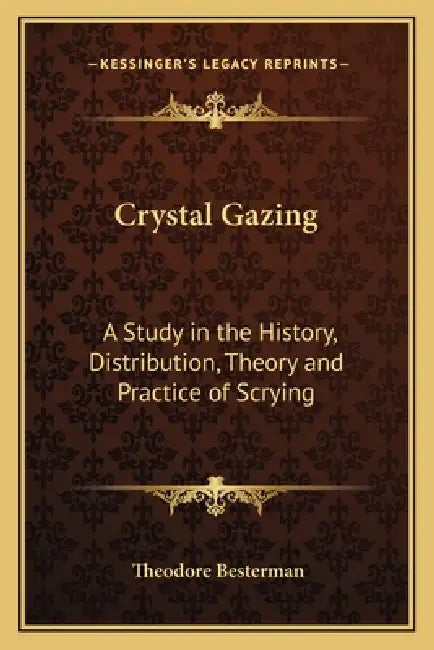 Crystal Gazing: A Study in the History, Distribution, Theory and Practice of Scrying by Theodore Besterman