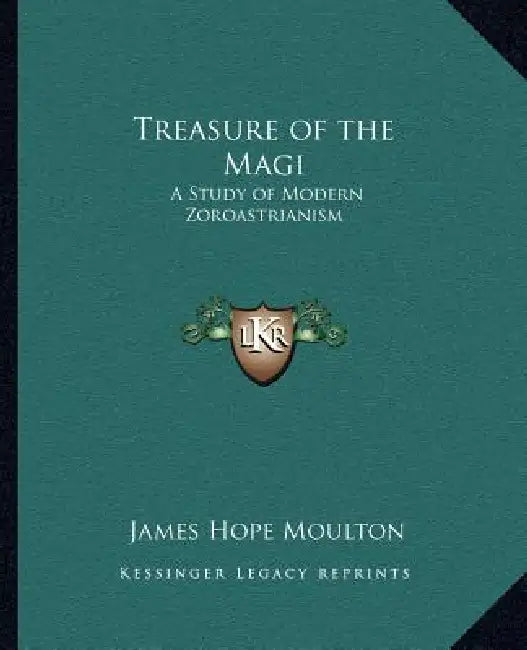 Treasure of the Magi: A Study of Modern Zoroastrianism by James Hope Moulton