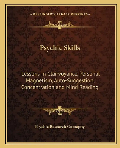 Psychic Skills: Lessons in Clairvoyance, Personal Magnetism, Auto-Suggestion, Concentration and Mind Reading by Psychic Research Comapny