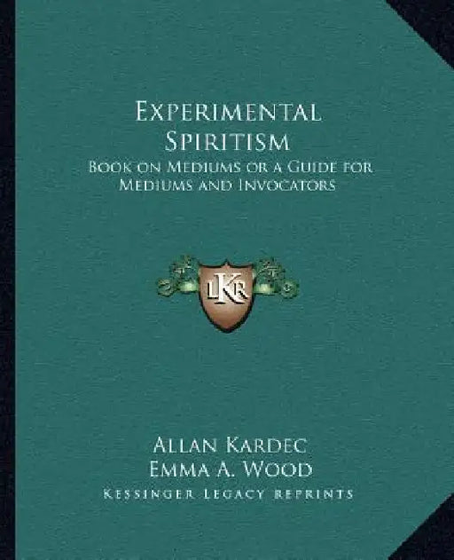 Experimental Spiritism: Book on Mediums or a Guide for Mediums and Invocators by Allan Kardec, Emma a. Wood