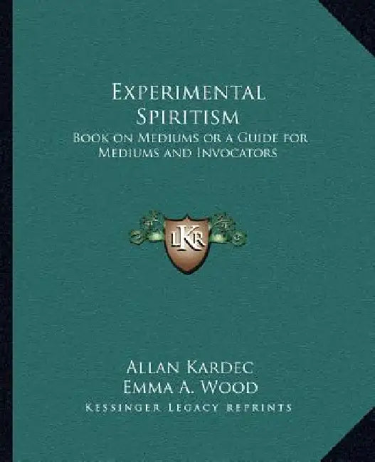 Experimental Spiritism: Book on Mediums or a Guide for Mediums and Invocators by Allan Kardec, Emma a. Wood