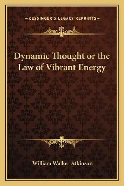 Dynamic Thought or the Law of Vibrant Energy by William Walker Atkinson