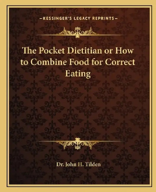 The Pocket Dietitian or How to Combine Food for Correct Eating by John H. Tilden