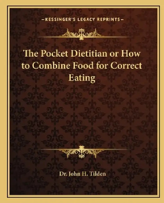 The Pocket Dietitian or How to Combine Food for Correct Eating by John H. Tilden