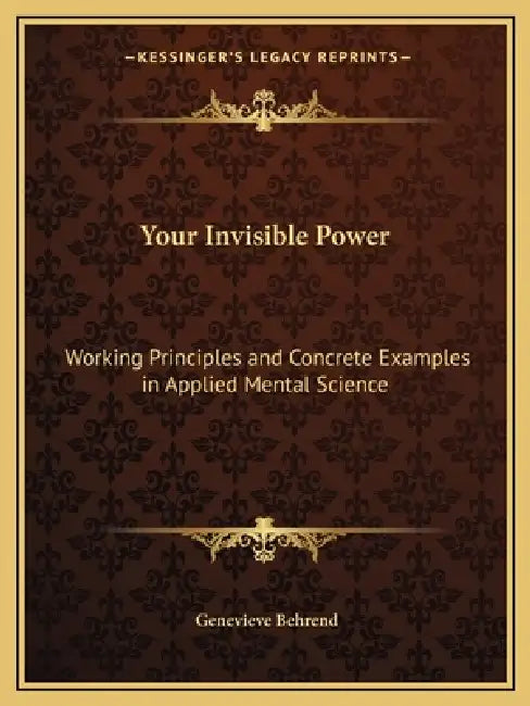 Your Invisible Power: Working Principles and Concrete Examples in Applied Mental Science by Genevieve Behrend
