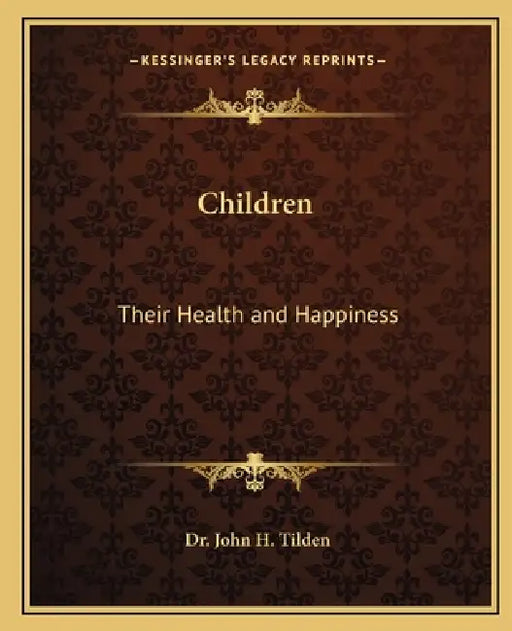 Children: Their Health and Happiness by John H. Tilden