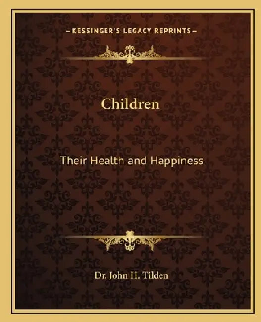 Children: Their Health and Happiness by John H. Tilden