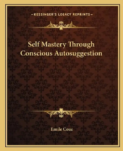 Self Mastery Through Conscious Autosuggestion by Emile Coue