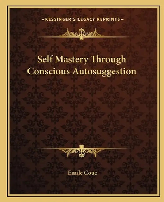 Self Mastery Through Conscious Autosuggestion by Emile Coue