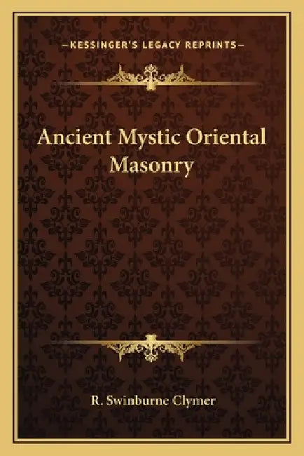 Ancient Mystic Oriental Masonry by R. Swinburne Clymer