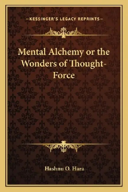Mental Alchemy or the Wonders of Thought-Force by Hashnu O. Hara