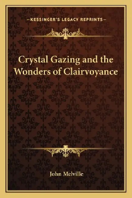 Crystal Gazing and the Wonders of Clairvoyance by John Melville