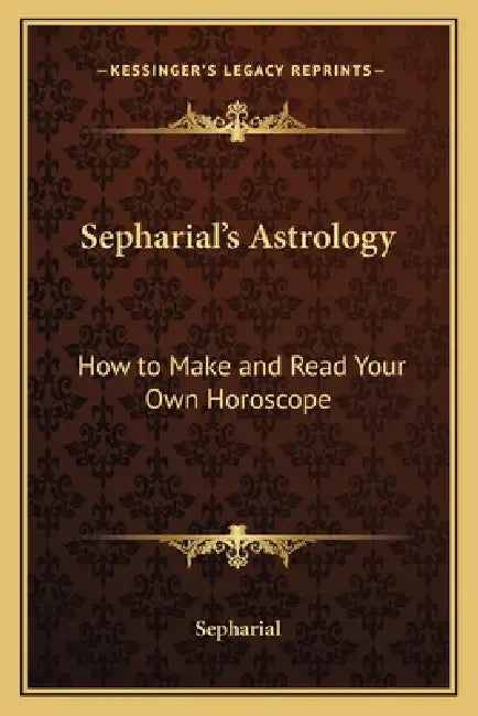 Sepharial's Astrology: How to Make and Read Your Own Horoscope by Sepharial