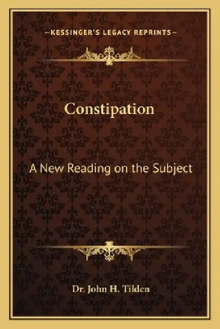 Constipation: A New Reading on the Subject by John H. Tilden