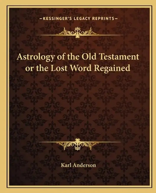 Astrology of the Old Testament or the Lost Word Regained by Anderson, Karl